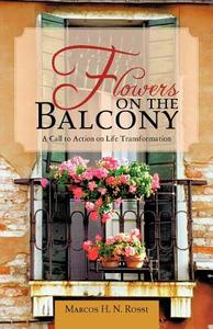 Flowers on the Balcony di Marcos H. N. Rossi edito da iUniverse