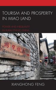 Tourism and Prosperity in Miao Land: Power and Inequality in Rural Ethnic China di Xianghong Feng edito da LEXINGTON BOOKS