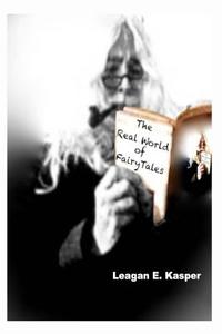 The Real World of Fairytales di Leagan E. Kasper edito da Createspace