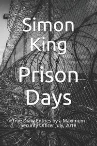 Prison Days: True Diary Entries by a Maximum Security Officer July, 2018 di Simon King edito da LIGHTNING SOURCE INC
