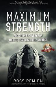 Maximum Strength: Addiction Recovery for Addicts That Regularly Relapse di Ross Remien edito da Silver Torch Press