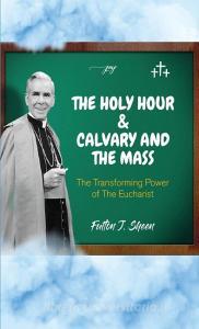 The Holy Hour and Calvary and the Mass di Fulton J. Sheen edito da Bishop Sheen Today
