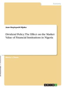 Dividend Policy. The Effect on the Market Value of Financial Institutions in Nigeria di Joan Onyinyechi Njoku edito da GRIN Verlag