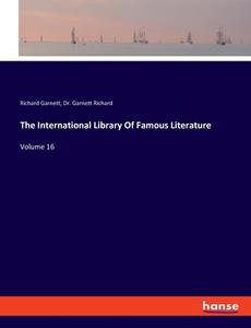 The International Library Of Famous Literature di Richard Garnett, Garnett Richard edito da hansebooks