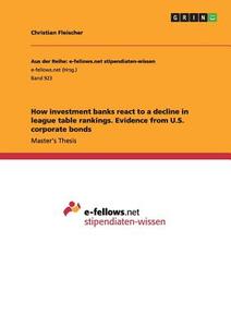 How investment banks react to a decline in league table rankings. Evidence from U.S. corporate bonds di Christian Fleischer edito da GRIN Publishing