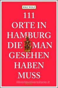 111 Orte in Hamburg die man gesehen haben muss di Rike Wolf edito da Emons Verlag