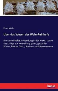 Über das Wesen der Wein-Reinhefe di Ernst Weiss edito da hansebooks