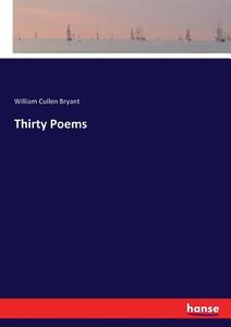 Thirty Poems di William Cullen Bryant edito da hansebooks