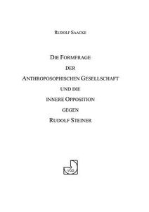 Die Formfrage der Anthroposophischen Gesellschaft und die innere Opposition gegen Rudolf Steiner di Rudolf Saacke edito da Books on Demand
