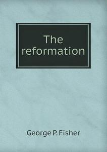 The Reformation di George P Fisher edito da Book On Demand Ltd.