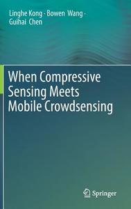 When Compressive Sensing Meets Mobile Crowdsensing di Guihai Chen, Linghe Kong, Bowen Wang edito da Springer Singapore