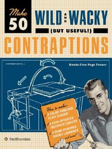 Make 50 Wild and Wacky (But Useful!) Contraptions di Eric Chaline, Robert Brandt edito da Collins Publishers