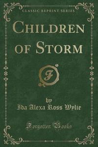 Children Of Storm (classic Reprint) di Ida Alexa Ross Wylie edito da Forgotten Books