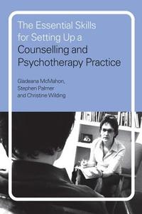 The Essential Skills for Setting Up a Counselling and Psychotherapy Practice di Gladeana McMahon, Stephen Palmer, Christine Wilding edito da Taylor & Francis Ltd