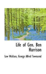 Life Of Gen. Ben Harrison di Lewis Wallace edito da Bibliolife