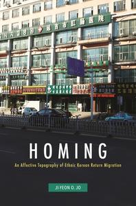 Homing: An Affective Topography of Ethnic Korean Return Migration di Ji-Yeon O. Jo edito da UNIV OF HAWAII PR