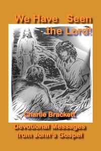 We Have Seen the Lord di Charlie Brackett edito da Clarion Word Publishing