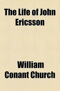 The Life Of John Ericsson di William Conant Church edito da General Books