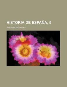 Historia De Espana, 5 di Antonio Cavanilles edito da General Books Llc