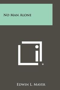 No Man Alone di Edwin L. Mayer edito da Literary Licensing, LLC