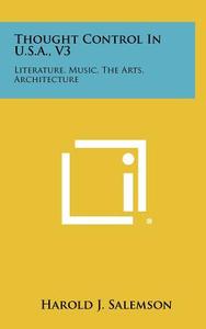 Thought Control in U.S.A., V3: Literature, Music, the Arts, Architecture edito da Literary Licensing, LLC
