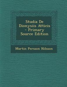 Studia de Dionysiis Atticis - Primary Source Edition di Martin Persson Nilsson edito da Nabu Press
