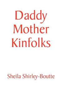 Daddy Mother Kinfolks di Sheila Shirley-Boutte edito da Xlibris Corporation