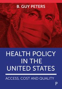Health Policy in the United States: Access, Cost and Quality di B. Guy Peters edito da POLICY PR
