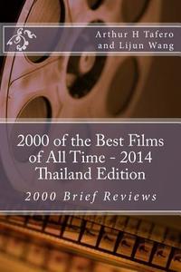 2000 of the Best Films of All Time - 2014 Thailand Edition: 2000 Brief Reviews di Arthur H. Tafero, Lijun Wang edito da Createspace
