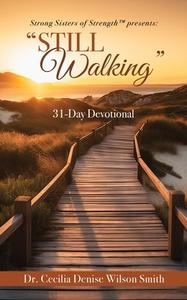 Strong Sisters of Strength(TM) presents: "Still Walking" 31-Day Devotional di Cecilia Denise Wilson Smith edito da XULON PR