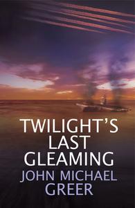 Twilight's Last Gleaming di John Michael Greer edito da Aeon Books