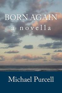 Born Again di Michael Purcell edito da Createspace Independent Publishing Platform