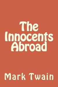 The Innocents Abroad di Mark Twain edito da Createspace Independent Publishing Platform