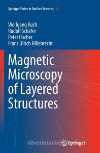 Magnetic Microscopy of Layered Structures di Peter Fischer, Franz Ulrich Hillebrecht, Wolfgang Kuch, Rudolf Schäfer edito da Springer Berlin Heidelberg