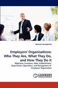 Employers' Organisations: Who They Are, What They Do, and How They Do It di Jamnean Joungtrakul edito da LAP Lambert Acad. Publ.