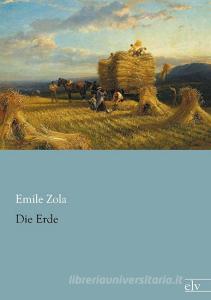 Die Erde di Emile Zola edito da Europäischer Literaturvlg