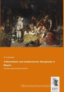 Volksmedizin und medizinischer Aberglaube in Bayern di G. Lammert edito da EHV-History