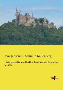 Historiographie und Quellen der deutschen Geschichte bis 1500 di Max Jansen, L. Schmitz-Kallenberg edito da Vero Verlag