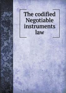 The Codified Negotiable Instruments Law di James Webster Eaton, Harry Noyes Greene edito da Book On Demand Ltd.