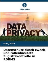 Datenschutz durch zweck- und rollenbasierte Zugriffskontrolle in RDBMS di Suraj Patil edito da Verlag Unser Wissen