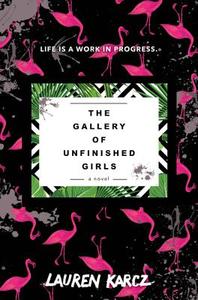The Gallery of Unfinished Girls di Lauren Karcz edito da HarperCollins Publishers Inc
