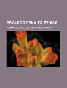 Prolegomena To Ethics di Thomas Hill Green edito da General Books Llc