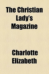 Christian Lady's Magazine (1839) di Charlotte Elizabeth edito da General Books Llc