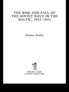 The Rise And Fall Of The Soviet Navy In The Baltic 1921-1941 di Gunnar Aselius edito da Taylor & Francis Ltd