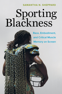 Sporting Blackness di Samantha N. Sheppard edito da University Of California Press