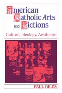 American Catholic Arts and Fictions di Paul Giles edito da Cambridge University Press