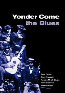 Yonder Come the Blues di Paul Oliver, Tony Russell, Robert M. W. Dixon edito da Cambridge University Press