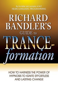Richard Bandler's Guide to Trance-Formation: How to Harness the Power of Hypnosis to Ignite Effortless and Lasting Chang di Richard Bandler edito da HEALTH COMMUNICATIONS