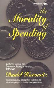 The Morality of Spending di Daniel Horowitz edito da Ivan R Dee, Inc