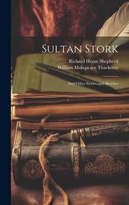 Sultan Stork di William Makepeace Thackeray, Richard Herne Shepherd edito da LEGARE STREET PR